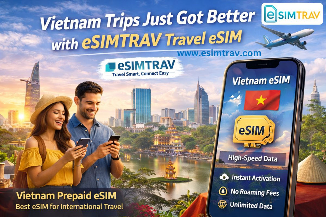 Vietnam Trips Just Got Better with eSIMTRAV Travel eSIM